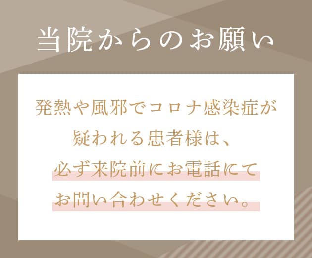 当院からのお願い　発熱や風邪でコロナ感染症が疑われる患者様は、必ず来院前にお電話にてお問い合わせください。